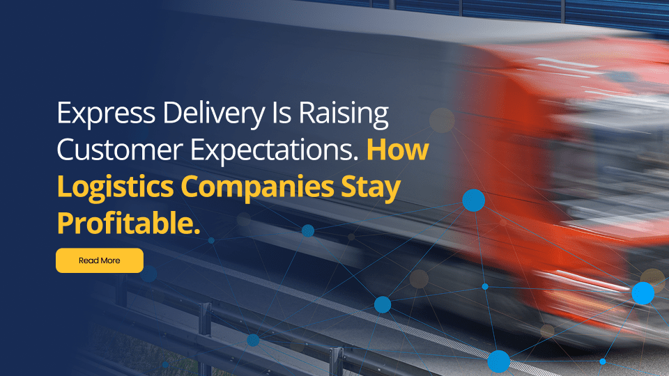 Express Delivery Is Raising Customer Expectations. How Logistics Companies Stay Profitable